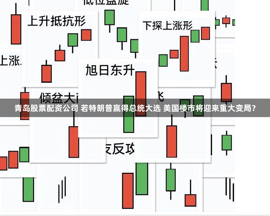 青岛股票配资公司 若特朗普赢得总统大选 美国楼市将迎来重大变局？